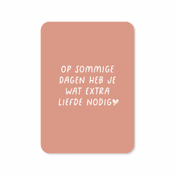 Wenskaart Op sommige dagen heb je wat extra liefde nodig