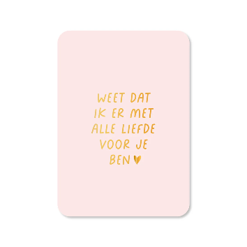 Wenskaart Weet dat ik er met alle liefde voor je ben