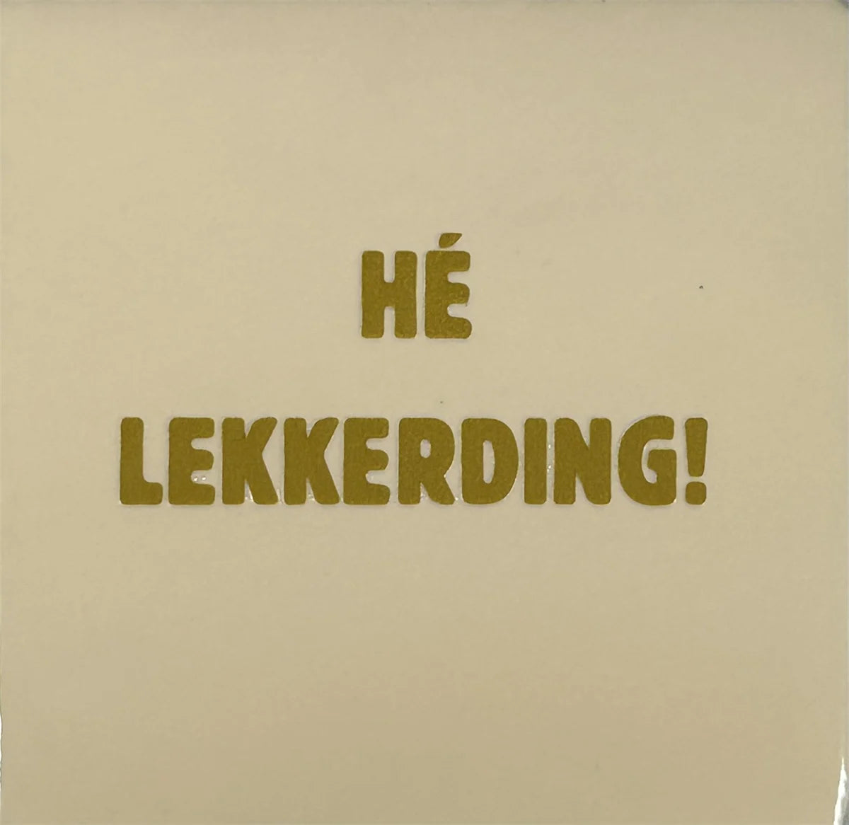 Quote tegeltje 'Hé lekkerding!'