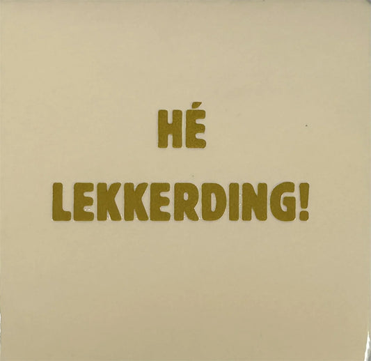 Quote tegeltje 'Hé lekkerding!'