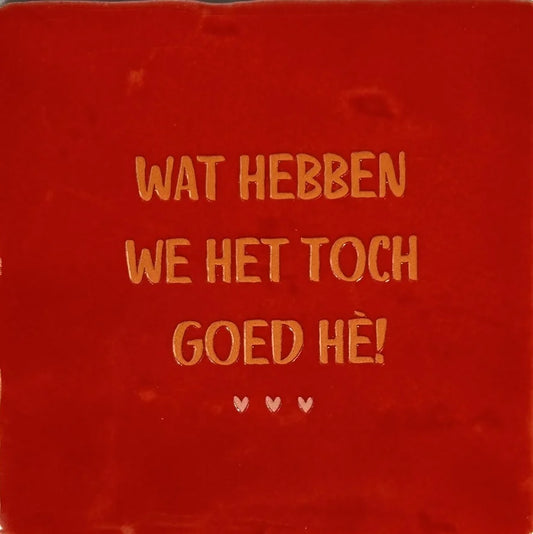 Quote tegeltje 'wat hebben we het toch goed hè!'