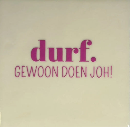 Quote tegeltje 'durf gewoon doen joh!'